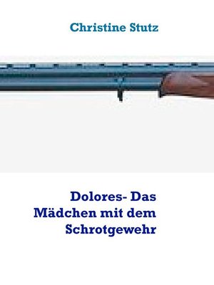 cover image of Dolores- Das Mädchen mit dem Schrotgewehr